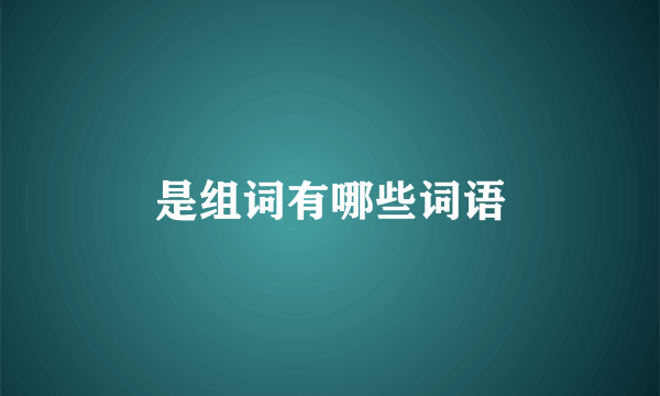 是组词有哪些词语