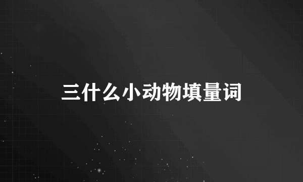 三什么小动物填量词