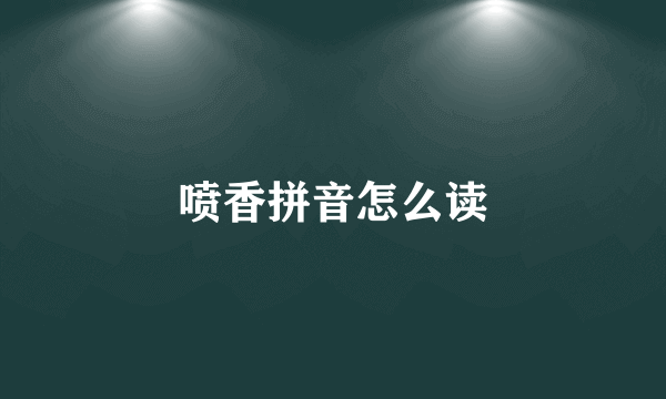 喷香拼音怎么读