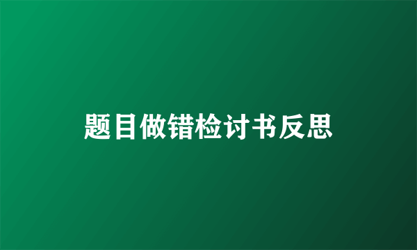 题目做错检讨书反思