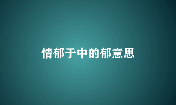 情郁于中的郁意思