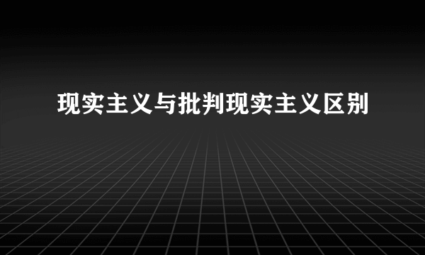 现实主义与批判现实主义区别