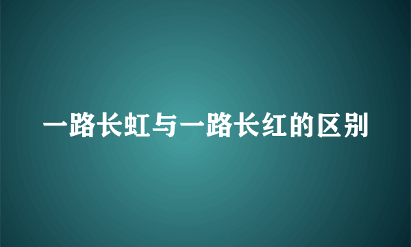 一路长虹与一路长红的区别