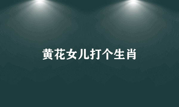 黄花女儿打个生肖