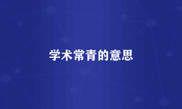 学术常青的意思