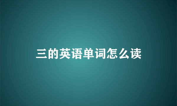 三的英语单词怎么读
