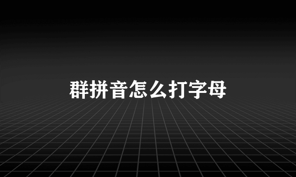 群拼音怎么打字母