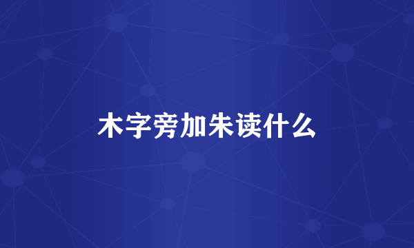 木字旁加朱读什么