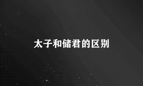 太子和储君的区别