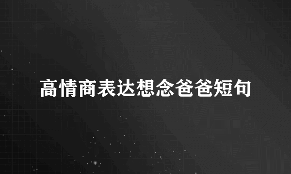 高情商表达想念爸爸短句