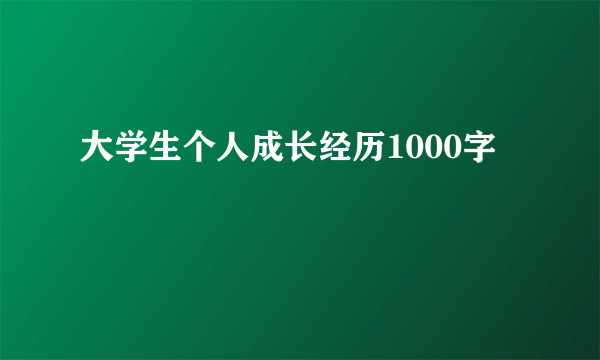 大学生个人成长经历1000字