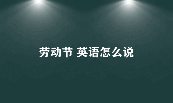 劳动节 英语怎么说