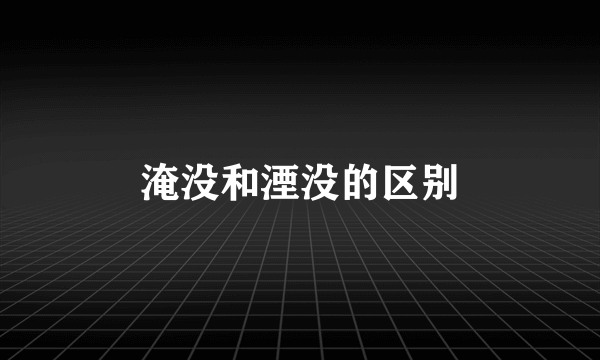 淹没和湮没的区别