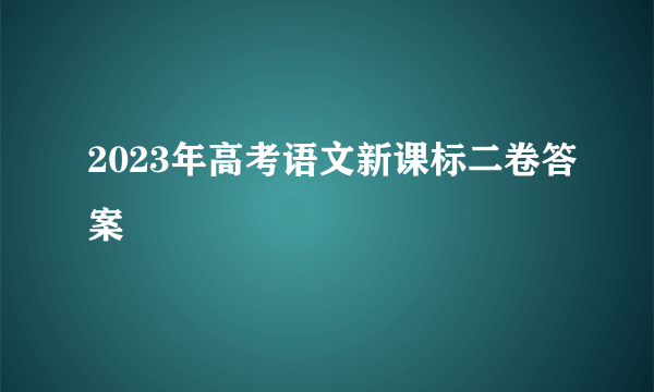 2023年高考语文新课标二卷答案