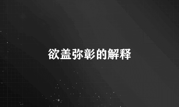 欲盖弥彰的解释
