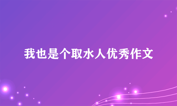 我也是个取水人优秀作文