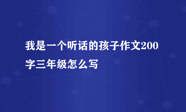 我是一个听话的孩子作文200字三年级怎么写
