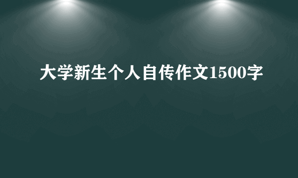 大学新生个人自传作文1500字