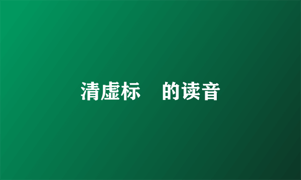 清虚标徴的读音