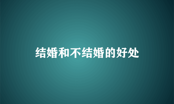 结婚和不结婚的好处