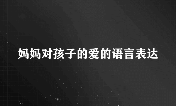 妈妈对孩子的爱的语言表达