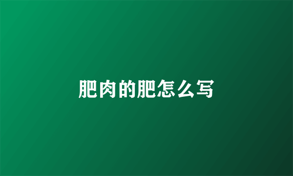 肥肉的肥怎么写