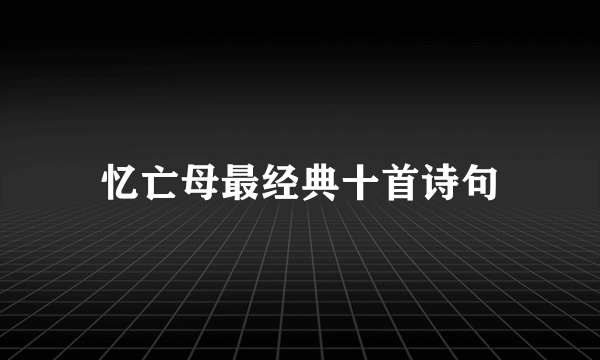 忆亡母最经典十首诗句