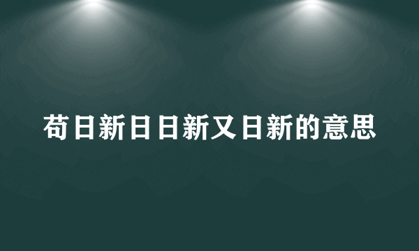 苟日新日日新又日新的意思