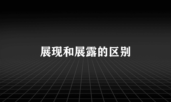 展现和展露的区别