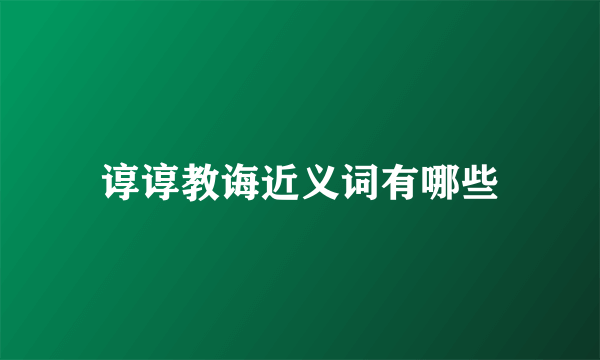 谆谆教诲近义词有哪些