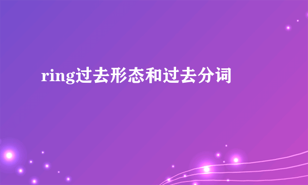 ring过去形态和过去分词