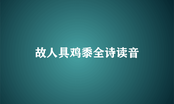 故人具鸡黍全诗读音