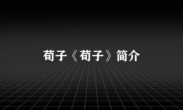 荀子《荀子》简介