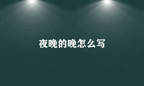夜晚的晚怎么写