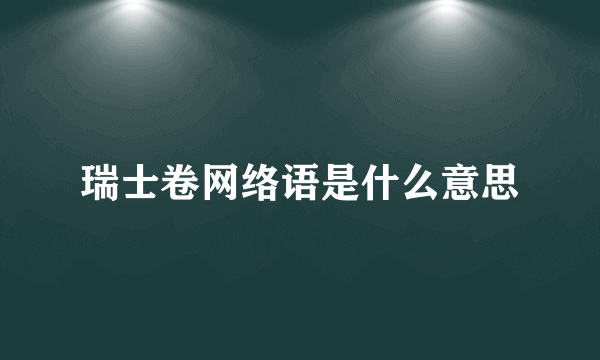 瑞士卷网络语是什么意思