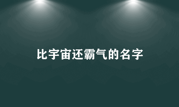 比宇宙还霸气的名字