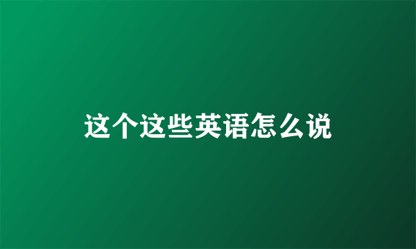 这个这些英语怎么说