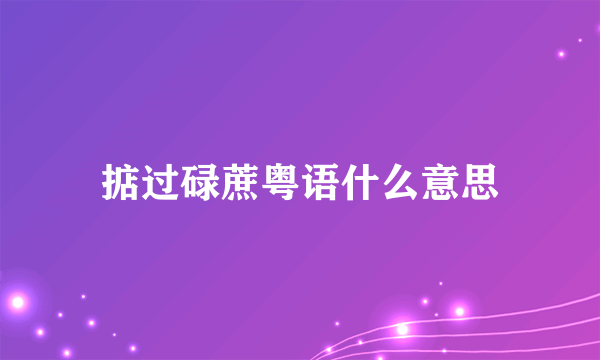 掂过碌蔗粤语什么意思