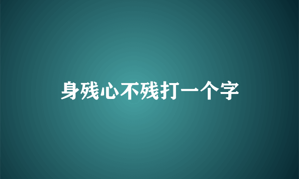 身残心不残打一个字