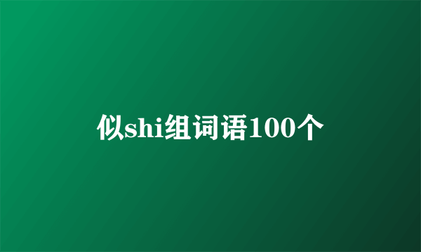 似shi组词语100个