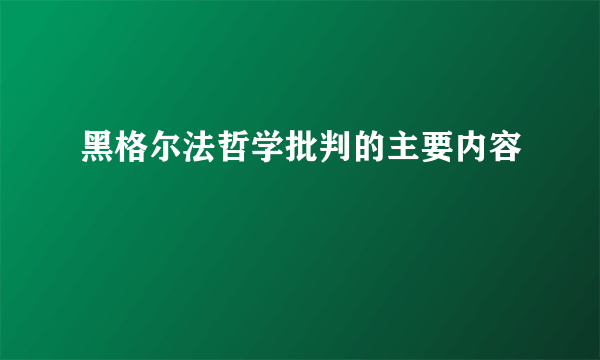 黑格尔法哲学批判的主要内容