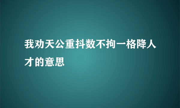 我劝天公重抖数不拘一格降人才的意思