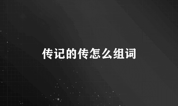 传记的传怎么组词