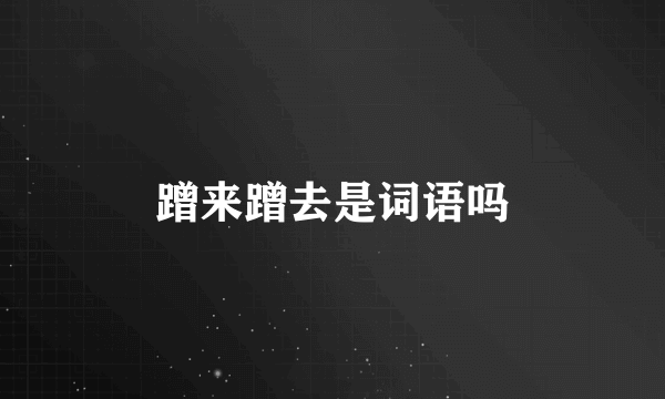 蹭来蹭去是词语吗