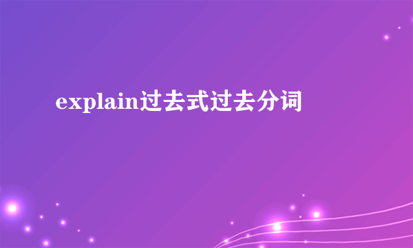 explain过去式过去分词