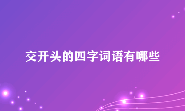 交开头的四字词语有哪些