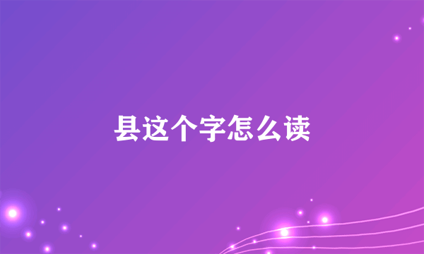 县这个字怎么读