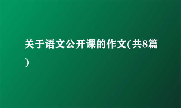 关于语文公开课的作文(共8篇)