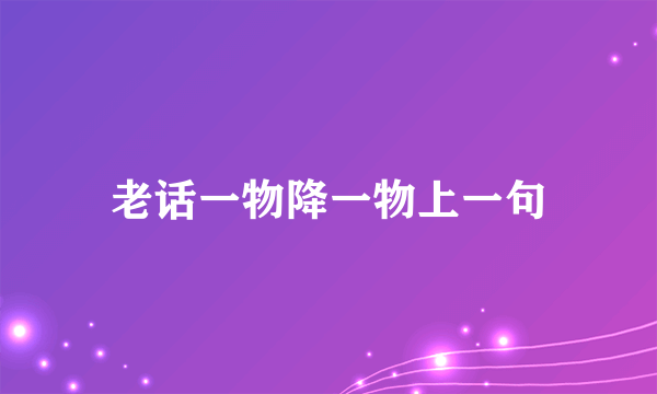 老话一物降一物上一句