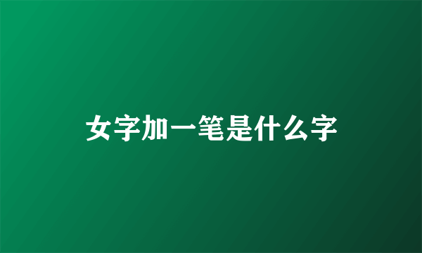 女字加一笔是什么字